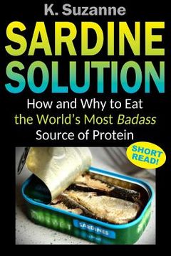 portada Sardine Solution: How and Why to Eat the World's Most Badass Source of Protein (in English)