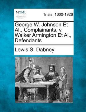 portada george w. johnson et al., complainants, v. walker armington et al., defendants (en Inglés)