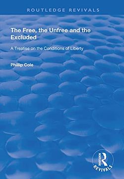portada The Free, the Unfree and the Excluded: A Treatise on the Conditions of Liberty (en Inglés)