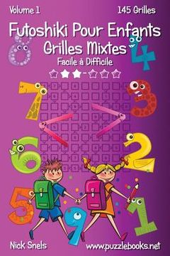 portada Futoshiki Pour Enfants Grilles Mixtes - Facile à Difficile - Volume 1 - 145 Grilles (en Francés)