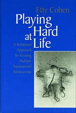 portada Playing Hard at Life: A Relational Approach to Treating Multiply Traumatized Adolescents