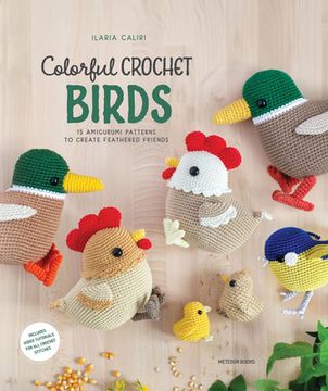 portada Colorful Crochet Birds: 19 Amigurumi Patterns to Create Feathered Friends (en Inglés)