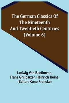 portada The German Classics of the Nineteenth and Twentieth Centuries (Volume 6) (en Inglés)