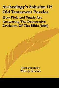 portada archeology's solution of old testament puzzles: how pick and spade are answering the destructive criticism of the bible (1906) (en Inglés)