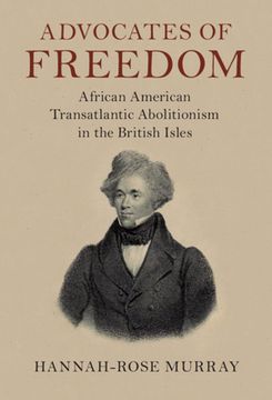 portada Advocates of Freedom: African American Transatlantic Abolitionism in the British Isles (Slaveries Since Emancipation)