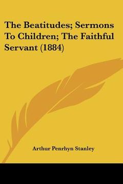 portada the beatitudes; sermons to children; the faithful servant (1884) (en Inglés)