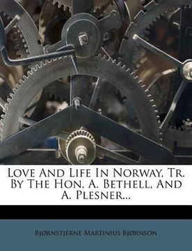 portada love and life in norway, tr. by the hon. a. bethell, and a. plesner... (en Inglés)