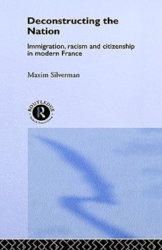 portada deconstructing the nation: immigration, racism and citizenship in modern france (en Inglés)