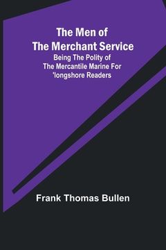 portada The Men of the Merchant Service; Being the polity of the mercantile marine for 'longshore readers (en Inglés)