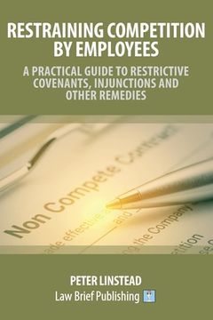 portada Restraining Competition by Employees - A Practical Guide to Restrictive Covenants, Injunctions and Other Remedies (en Inglés)