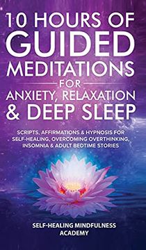 portada 10 Hours of Guided Meditations for Anxiety, Relaxation & Deep Sleep: Scripts, Affirmations & Hypnosis for Self-Healing, Overcoming Overthinking, Insomnia & Adult Bedtime Stories (en Inglés)