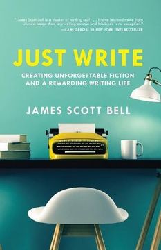portada Just Write: Creating Unforgettable Fiction and a Rewarding Writing Life