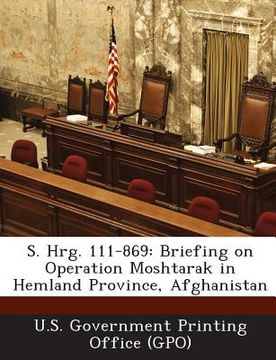 portada S. Hrg. 111-869: Briefing on Operation Moshtarak in Hemland Province, Afghanistan (in English)