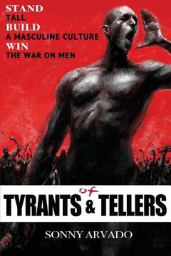 portada Of Tyrants & Tellers: Stand Tall. Build a Masculine Culture. Win the War on Men. (in English)