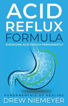 portada Acid Reflux Formula: Overcome Acid Reflux Permanently (Acid Reflux Formula Series) (en Inglés)