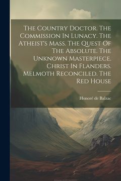 portada The Country Doctor. The Commission In Lunacy. The Atheist's Mass. The Quest Of The Absolute. The Unknown Masterpiece. Christ In Flanders. Melmoth Reco (en Inglés)