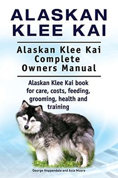 portada Alaskan Klee Kai. Alaskan Klee kai Complete Owners Manual. Alaskan Klee kai Book for Care, Costs, Feeding, Grooming, Health and Training. (en Inglés)