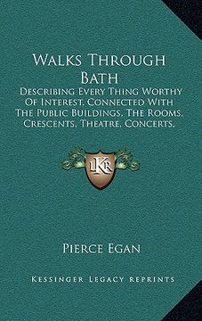 portada walks through bath: describing every thing worthy of interest, connected with the public buildings, the rooms, crescents, theatre, concert (en Inglés)