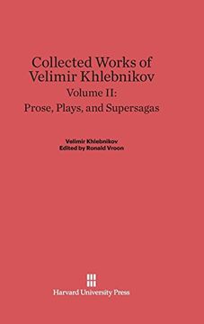 portada Collected Works of Velimir Khlebnikov, Volume ii, Prose, Plays, and Supersagas 