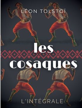 portada Les Cosaques: L'intégrale: L'expérience de Léon Tolstoï dans le Caucase (in French)