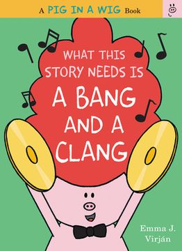 portada What This Story Needs is a Bang and a Clang (a pig in a wig Book) 