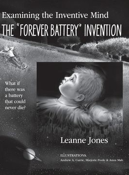 portada The "Forever Battery" Invention: Examining the Inventive Mind, What If There Was a Battery That Could Never Die? - casebound (en Inglés)