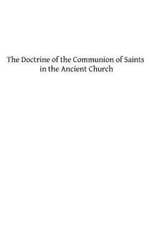 portada The Doctrine of the Communion of Saints in the Ancient Church: A Study in the History of Dogma (en Inglés)