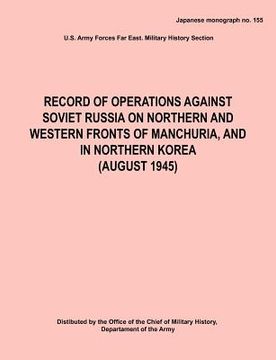 portada record of operations against soviet russia on northern and western fronts of manchuria, and in northern korea august 1945 (japanese monograph no. 155) (en Inglés)