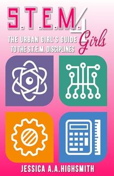 portada S.T.E.M. 4 Girls: The Urban Girl's Guide To The S.T.E.M. Disciplines