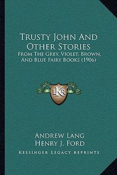 portada trusty john and other stories: from the grey, violet, brown, and blue fairy books (1906) (en Inglés)