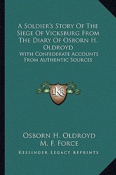 portada a soldier's story of the siege of vicksburg from the diary of osborn h. oldroyd: with confederate accounts from authentic sources (en Inglés)