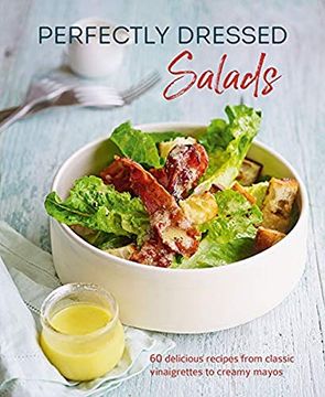 portada Perfectly Dressed Salads: 60 Delicious Recipes From Tangy Vinaigrettes to Creamy Mayos (en Inglés)