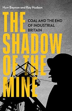 portada The Shadow of the Mine: Coal and the end of Industrial Britain (in English)