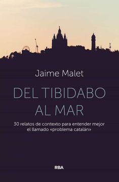 portada Del Tibidabo al Mar: 30 Relatos de Contexto Para Entender Mejor el Llamado «Problema Catalán» (Otros no Ficción) (in Spanish)