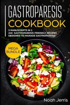 portada Gastroparesis Cookbook: MEGA BUNDLE - 5 Manuscripts in 1 - 240+ Gastroparesis -friendly recipes designed to manage Gastroparesis (en Inglés)