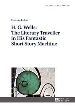 portada H. G. Wells: The Literary Traveller in His Fantastic Short Story Machine (Mediated Fictions)