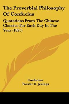 portada the proverbial philosophy of confucius: quotations from the chinese classics for each day in the year (1895) (en Inglés)
