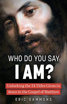portada Who do you say i Am? Unlocking the 24 Titles Given to Jesus in the Gospel of Matthew (en Inglés)