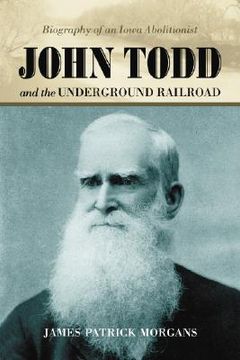 portada john todd and the underground railroad: biography of an iowa abolitionist (en Inglés)