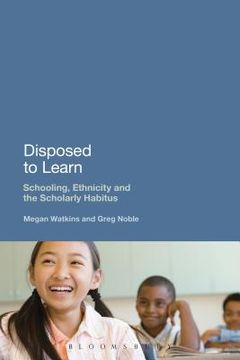 portada disposed to learn: schooling, ethnicity and the scholarly habitus (en Inglés)