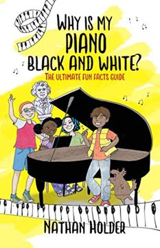 portada Why is my Piano Black and White? The Ultimate fun Facts Guide (Why Music) (en Inglés)