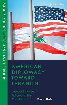portada American Diplomacy Toward Lebanon: Lessons in Foreign Policy and the Middle East (Middle East Institute Policy Series) (en Inglés)