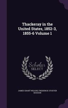 portada Thackeray in the United States, 1852-3, 1855-6 Volume 1 (en Inglés)