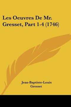 portada les oeuvres de mr. gresset, part 1-4 (1746) (en Inglés)
