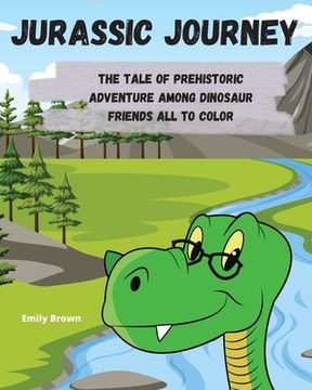 portada Jurassic Journey: The Tale of Prehistoric Adventure Among Dinosaur Friends All to Color (en Inglés)