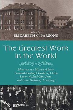 portada The Greatest Work in the World: Education as a Mission of Early Twentieth-Century Churches of Christ: Letters of Lloyd Cline Sears and Pattie Hathaway Armstrong (en Inglés)