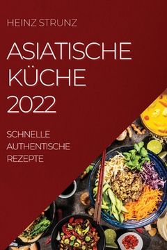 portada Asiatische Küche 2022: Schnelle Authentische Rezepte (en Alemán)