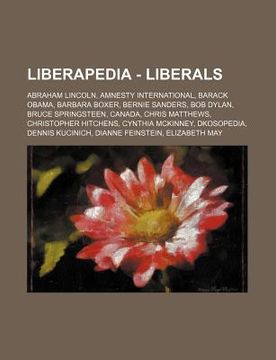 portada liberapedia - liberals: abraham lincoln, amnesty international, barack obama, barbara boxer, bernie sanders, bob dylan, bruce springsteen, can