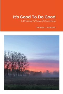 portada It's Good To Do Good: A Christian's View of Goodness (en Inglés)