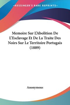 portada Memoire Sur L'Abolition De L'Esclavage Et De La Traite Des Noirs Sur Le Territoire Portugais (1889) (en Francés)